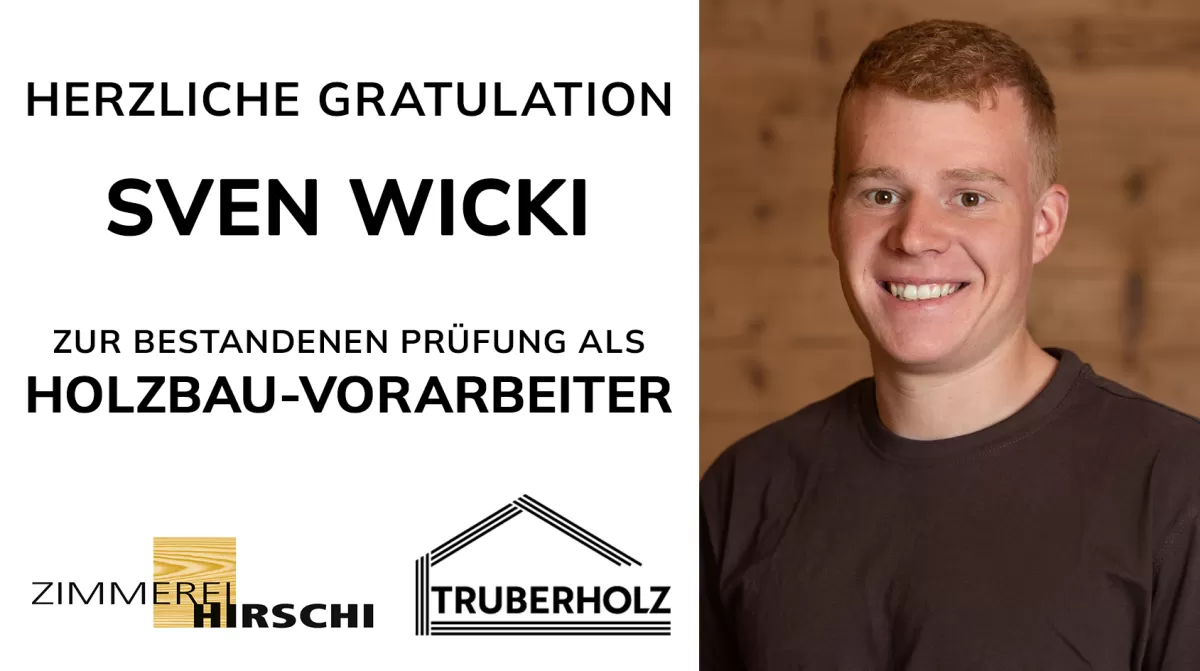Gratulationsbild mit einem Porträt von Sven Wicki. Links im Bild steht der Text „Herzliche Gratulation Sven Wicki zur bestandenen Prüfung als Holzbau-Vorarbeiter“. Darunter sind die Logos der Zimmerei Hirschi und Truberholz zu sehen. Rechts im Bild lächelt Sven Wicki vor einem hölzernen Hintergrund.