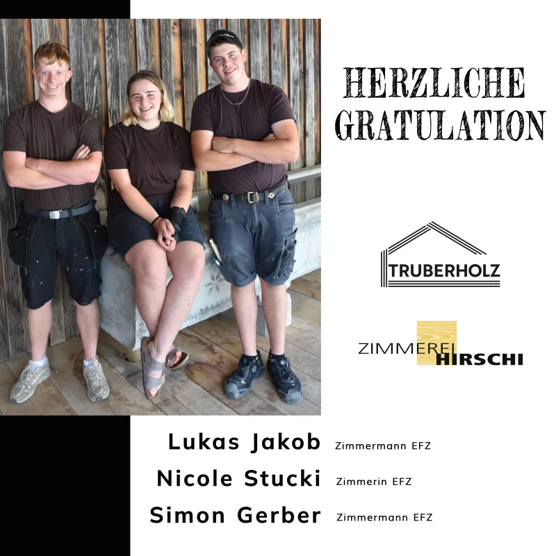 Gratulationsplakat der Zimmerei Hirschi und Truberholz für drei erfolgreich abgeschlossene Lehrabschlüsse. Das Bild zeigt zwei junge Männer und eine junge Frau in Arbeitskleidung vor einer Holzfassade. Auf dem Plakat werden Lukas Jakob und Simon Gerber zum Abschluss als Zimmermann EFZ sowie Nicole Stucki zum Abschluss als Zimmerin EFZ beglückwünscht.