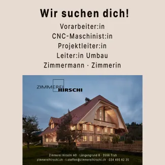 Wir wachsen – und suchen dich!  Du liebst Holz, denkst mit und willst etwas bewegen? Dann bist du bei uns genau richtig. Die Zimmerei Hirschi AG steht für hochwertiges Handwerk, moderne Technik und starke Teamarbeit. Zur Verstärkung unseres Teams suchen wir motivierte Fachkräfte, die mit uns die Zukunft bauen.  Offene Stellen:  Zimmermann / Zimmerin Vorarbeiter / Vorarbeiterin CNC-Maschinist / CNC-Maschinistin Projektleiter / Projektleiterin Leiter / Leiterin Umbau  Bei uns erwarten dich spannende Projekte,